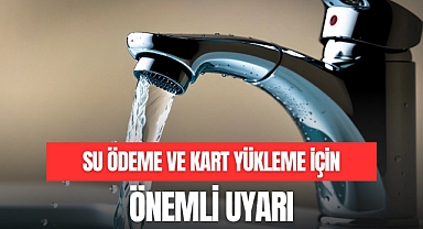Su Ödeme ve Kart Yükleme İşlemleri İçin Önemli Uyarı