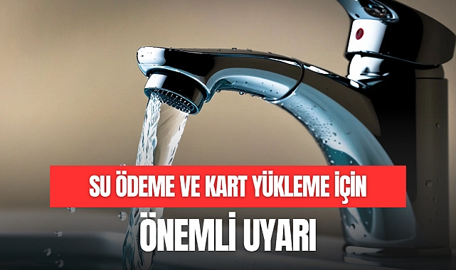 Su Ödeme ve Kart Yükleme İşlemleri İçin Önemli Uyarı