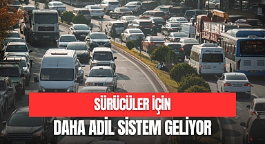 SÜRÜCÜLER İÇİN DAHA ADİL SİSTEM GELİYOR