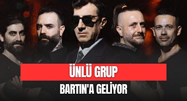 ÜNLÜ GRUP BARTIN'A GELİYOR