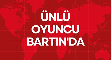 ÜNLÜ OYUNCU BARTIN'DA