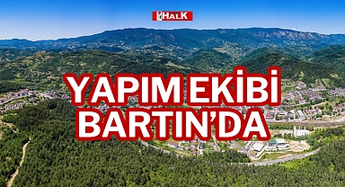 YAPIM EKİBİ BARTIN’DA