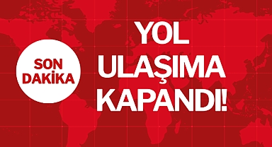 YOL ULAŞIMA KAPANDI!