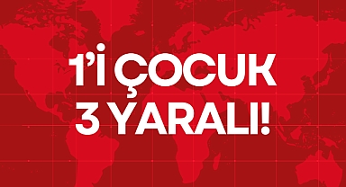1’İ ÇOCUK 3 YARALI!
