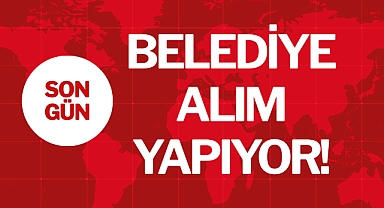 BELEDİYE ALIM YAPIYOR!