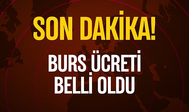 BURS ÜCRETİ BELLİ OLDU