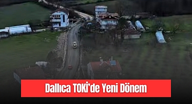 Dallıca TOKİ’de Yeni Dönem