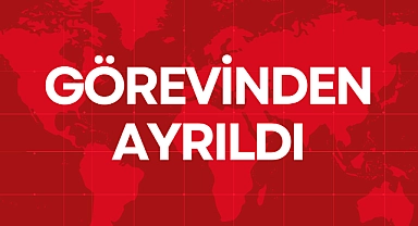 GÖREVİNDEN AYRILDI
