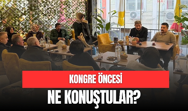 KONGRE ÖNCESİ NE KONUŞTULAR?