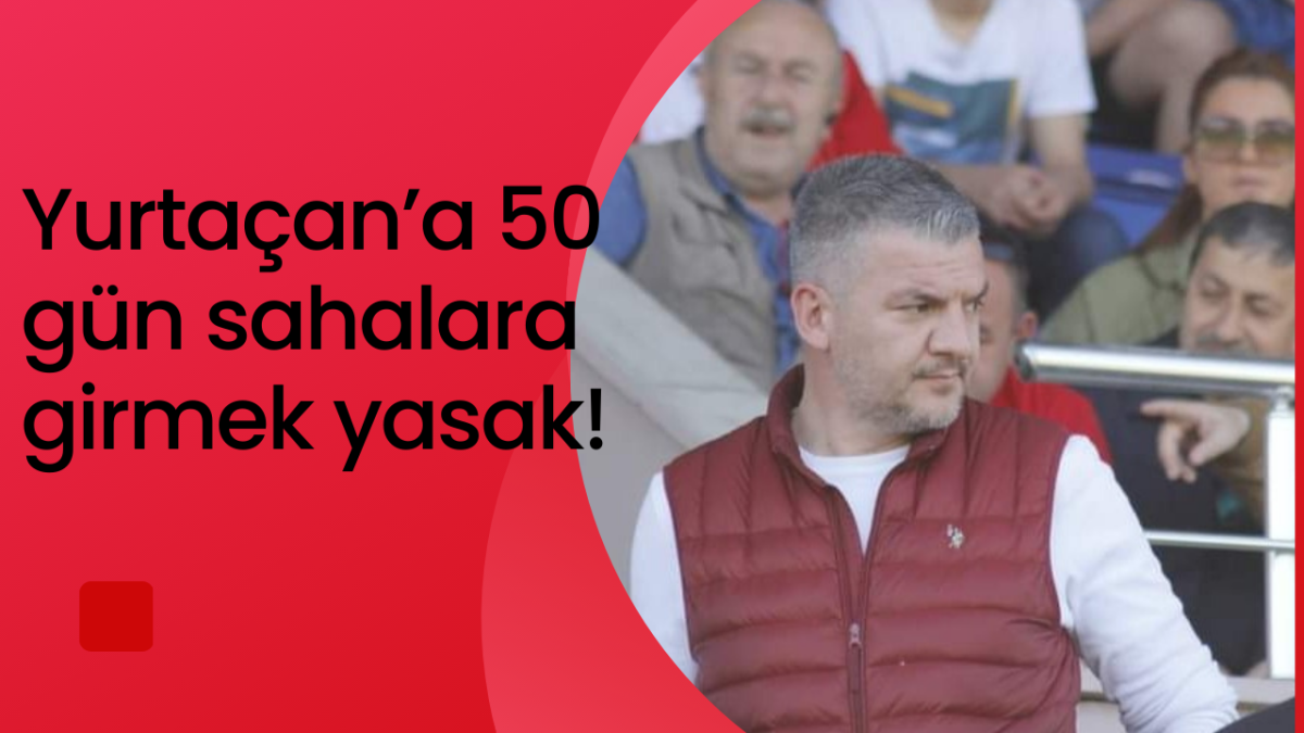 Yurtaçan’a 50 gün sahalara girmek yasak!