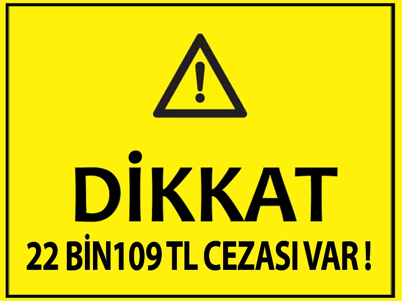22 bin 109 TL cezası var!