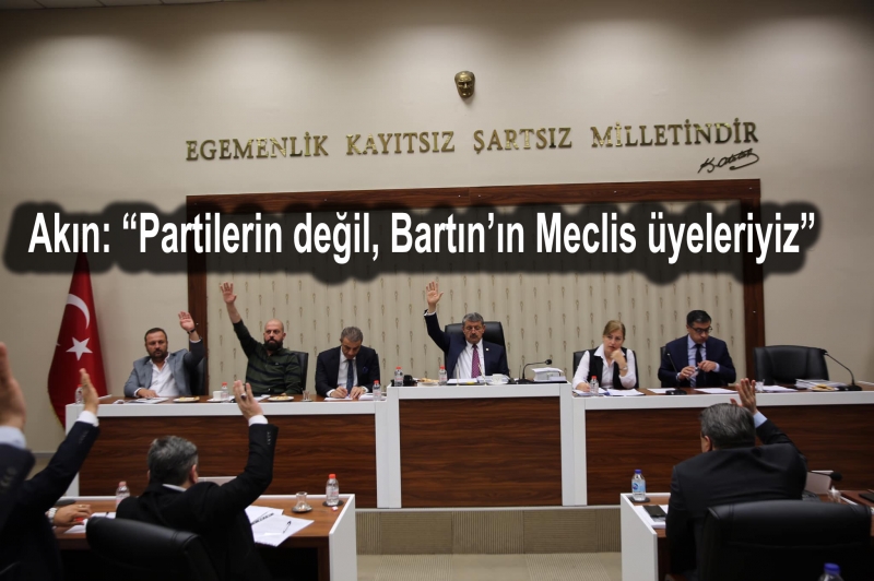 Akın: “Partilerin değil, Bartın’ın Meclis üyeleriyiz”