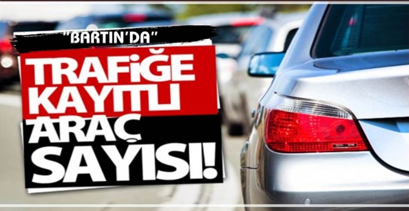 BARTIN’DAKİ ARAÇ SAYISI 51 BİN 424 OLDU!