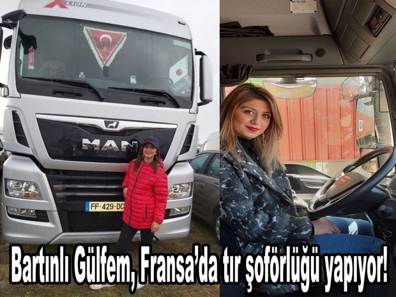 Bartınlı Gülfem, Fransa’da tır şoförlüğü yapıyor!