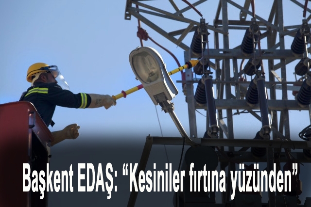 Başkent EDAŞ: “Kesiniler fırtına yüzünden”