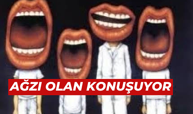 AĞZI OLAN KONUŞUYOR 