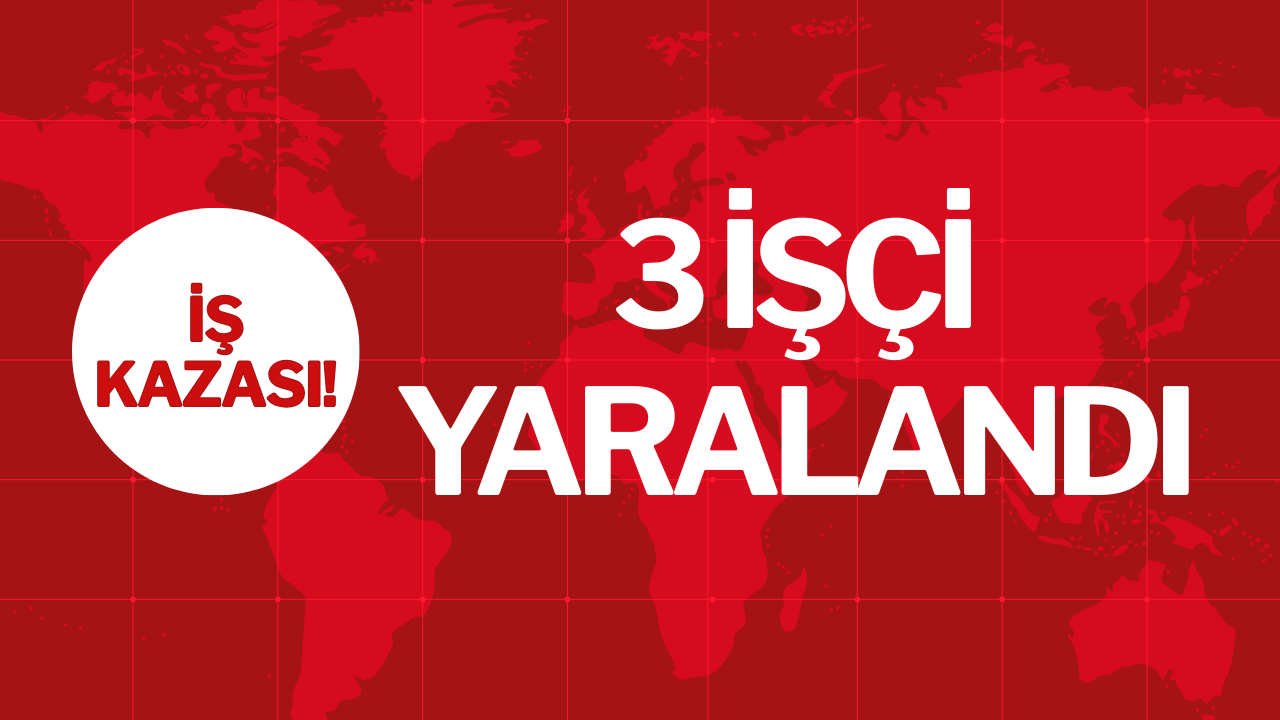 3 İŞÇİ YARALANDI