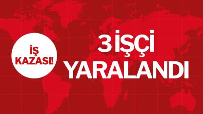 3 İŞÇİ YARALANDI