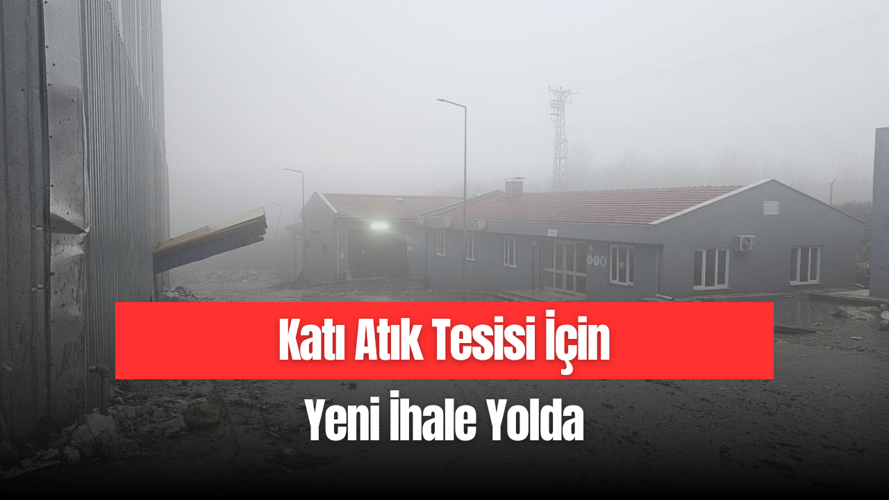 Katı Atık Tesisi İçin Yeni İhale Yolda