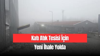 Katı Atık Tesisi İçin Yeni İhale Yolda