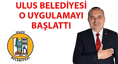 Ulus Belediyesi o uygulamayı başlattı