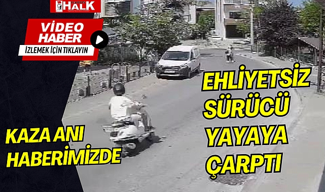 Ehliyetsiz sürücü yayaya çarptı!